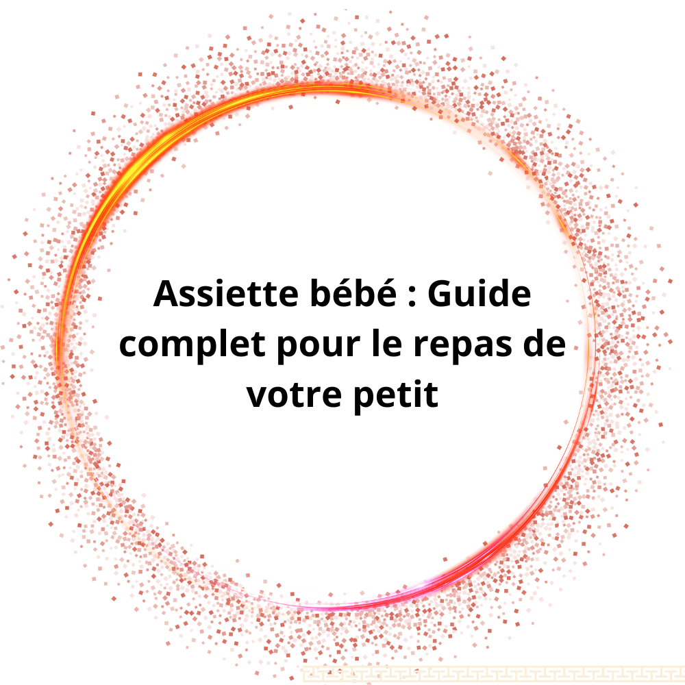 Assiette bébé : Guide complet pour le repas de votre petit