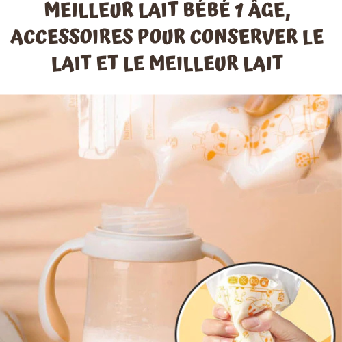 Meilleur lait bebe , accessoires pour conserver le lait et le meilleur lait